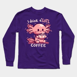 I drink aLOTL Coffee Long Sleeve T-Shirt